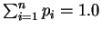 \( \sum ^{n}_{i=1}p_{i}=1.0 \)