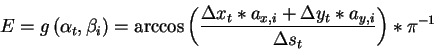 \begin{displaymath}
E=g\left( \alpha _{t},\beta _{i}\right) =\arccos \left( \fra...
...*a_{x,i}+\Delta y_{t}*a_{y,i}}{\Delta s_{t}}\right) *\pi ^{-1}
\end{displaymath}