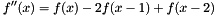 \[ f''(x) = f(x) - 2f(x-1) + f(x-2) \]