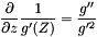 \[\frac{\partial}{\partial z} \frac{1}{g'(Z)} = \frac{g''}{g'^2} \]
