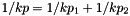 \[ 1/kp = 1/kp_1 + 1/kp_2\]
