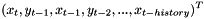 \[ (x_{t}, y_{t-1}, x_{t-1},y_{t-2},...,x_{t-history})^T \]